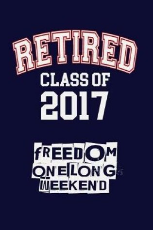 Cover of Retired Class Of 2017, Freedom, One Long Weekend