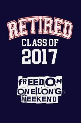 Book cover for Retired Class Of 2017, Freedom, One Long Weekend