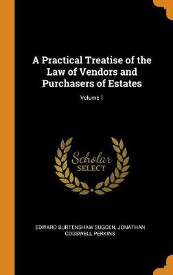 Book cover for A Practical Treatise of the Law of Vendors and Purchasers of Estates; Volume 1