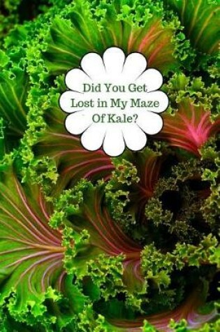 Cover of Did You Get Lost in My Maze Of Kale?