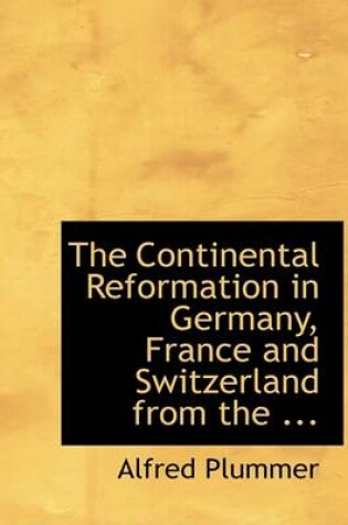 Cover of The Continental Reformation in Germany, France and Switzerland from the ...