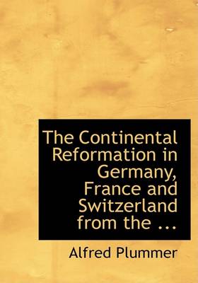 Book cover for The Continental Reformation in Germany, France and Switzerland from the ...