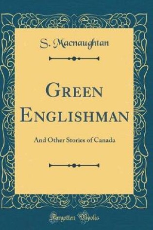 Cover of Green Englishman: And Other Stories of Canada (Classic Reprint)