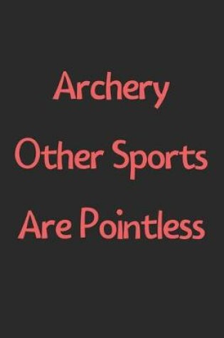 Cover of Archery Other Sports Are Pointless