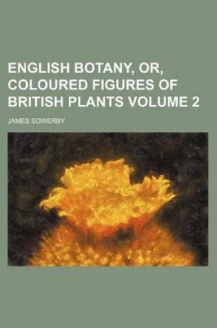 Cover of English Botany, Or, Coloured Figures of British Plants Volume 2