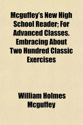 Book cover for McGuffey's New High School Reader; For Advanced Classes. Embracing about Two Hundred Classic Exercises