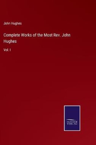 Cover of Complete Works of the Most Rev. John Hughes