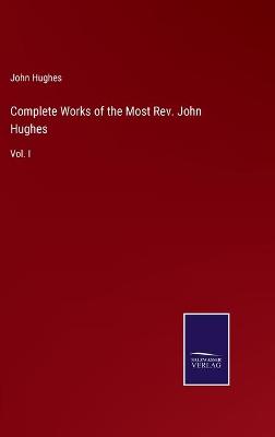 Book cover for Complete Works of the Most Rev. John Hughes