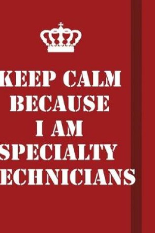 Cover of Keep Calm Because I Am Specialty Technicians