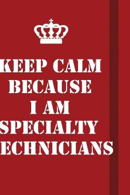 Book cover for Keep Calm Because I Am Specialty Technicians