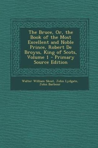 Cover of The Bruce, Or, the Book of the Most Excellent and Noble Prince, Robert de Broyss, King of Scots, Volume 1 - Primary Source Edition