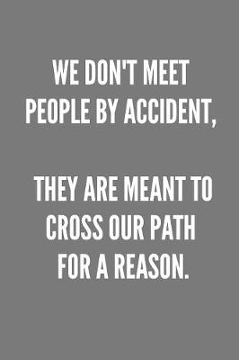 Book cover for We Don't Meet People By Accident, They Are Meant To Cross Our Path For A Reason.