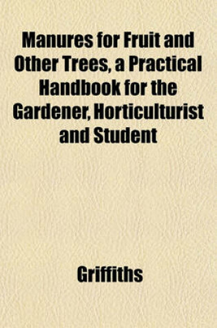 Cover of Manures for Fruit and Other Trees, a Practical Handbook for the Gardener, Horticulturist and Student