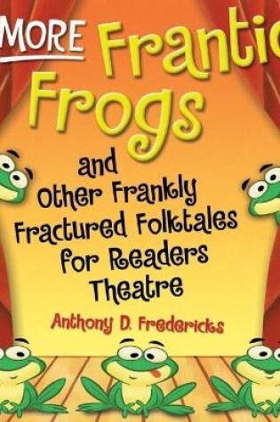 Cover of More Frantic Frogs and Other Frankly Fractured Folktales for Readers Theatre
