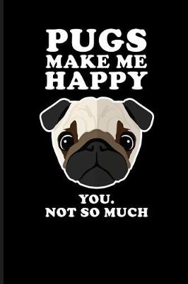 Book cover for Pugs Make Me Happy You. Not So Much