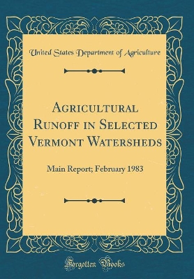 Book cover for Agricultural Runoff in Selected Vermont Watersheds: Main Report; February 1983 (Classic Reprint)