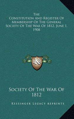 Book cover for The Constitution and Register of Membership of the General Society of the War of 1812, June 1, 1908