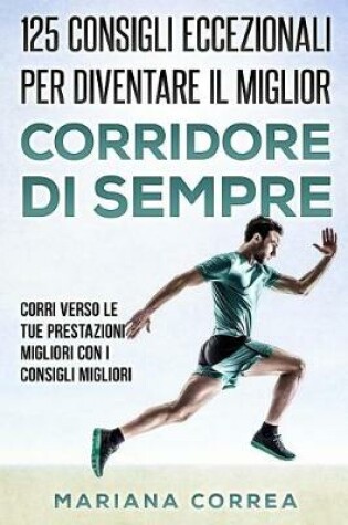Cover of 125 Consigli Eccezionali Per Diventare Il Miglior Corridore Di Sempre