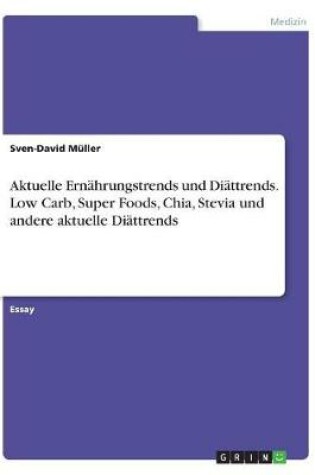 Cover of Aktuelle Ernahrungstrends und Diattrends. Low Carb, Super Foods, Chia, Stevia und andere aktuelle Diattrends