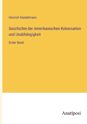 Book cover for Geschichte der Amerikanischen Kolonisation und Unabhängigkeit