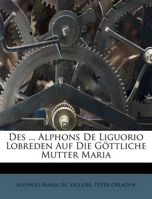 Book cover for Des ... Alphons de Liguorio Lobreden Auf Die Goettliche Mutter Maria