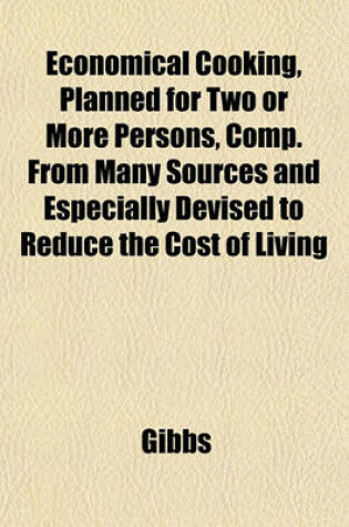 Cover of Economical Cooking, Planned for Two or More Persons, Comp. from Many Sources and Especially Devised to Reduce the Cost of Living