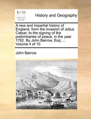 Book cover for A new and impartial history of England, from the invasion of Julius Caesar, to the signing of the preliminaries of peace, in the year 1762. By John Barrow, Esq; ... Volume 4 of 10