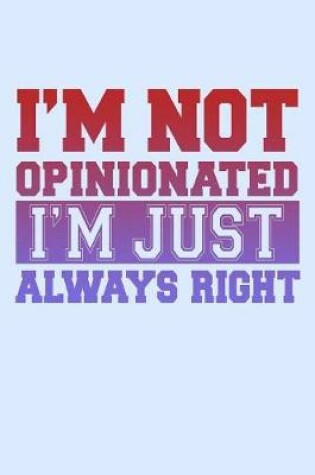 Cover of I'm Not Opinionated I'm Just Always Right