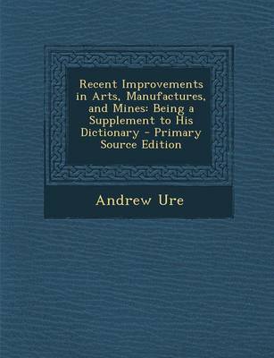 Book cover for Recent Improvements in Arts, Manufactures, and Mines