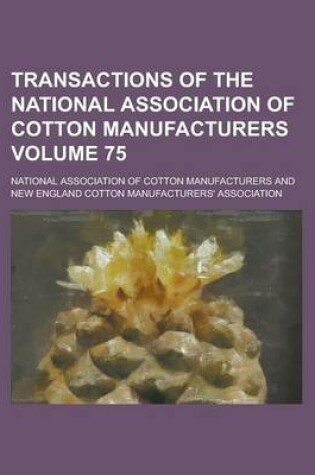 Cover of Transactions of the National Association of Cotton Manufacturers Volume 75