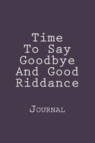 Cover of Time To Say Goodbye And Good Riddance