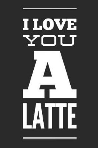 Cover of I Love You a Latte