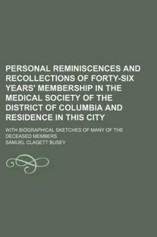 Cover of Personal Reminiscences and Recollections of Forty-Six Years' Membership in the Medical Society of the District of Columbia and Residence in This City; With Biographical Sketches of Many of the Deceased Members