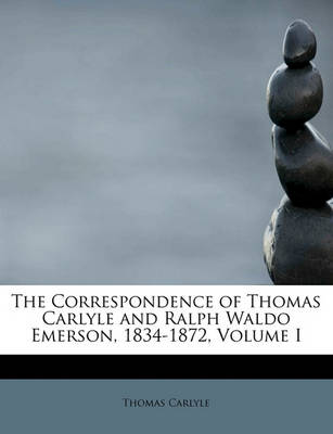 Book cover for The Correspondence of Thomas Carlyle and Ralph Waldo Emerson, 1834-1872, Volume I