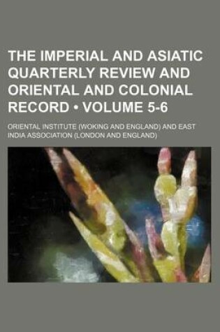 Cover of The Imperial and Asiatic Quarterly Review and Oriental and Colonial Record (Volume 5-6)