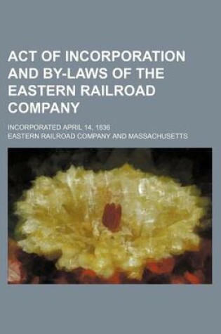 Cover of Act of Incorporation and By-Laws of the Eastern Railroad Company; Incorporated April 14, 1836