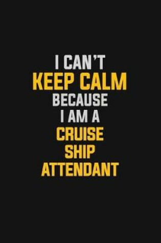 Cover of I Can't Keep Calm Because I Am A Cruise Ship Attendant