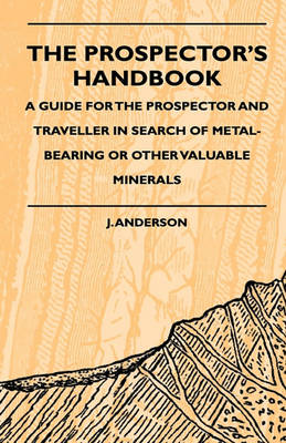 Book cover for The Prospector's Handbook - A Guide For The Prospector And Traveller In Search Of Metal-Bearing Or Other Valuable Minerals