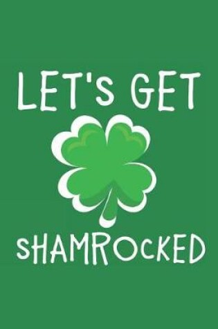 Cover of Let's Get Shamrocked! Notebook