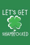 Book cover for Let's Get Shamrocked! Notebook