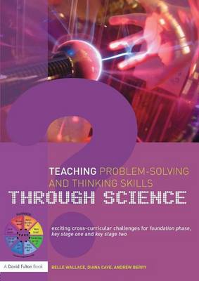 Book cover for Teaching Problem-Solving and Thinking Skills Through Science: Exciting Cross-Curricular Challenges for Foundation Phase, Key Stage One and Key Stage Two