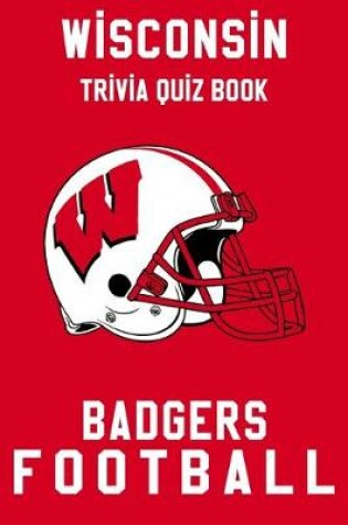 Cover of Wisconsin Badgers Trivia Quiz Book - Football