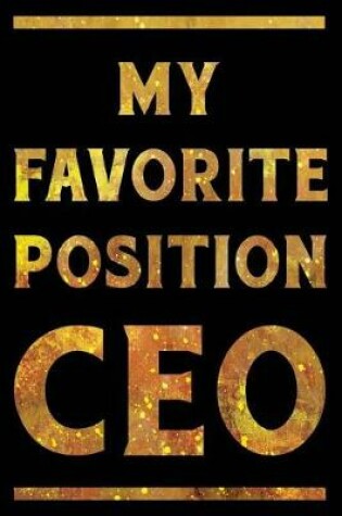 Cover of My Favorite Position Is CEO Notebook Gold