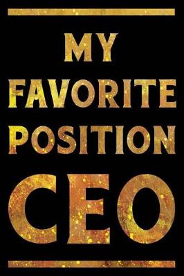 Book cover for My Favorite Position Is CEO Notebook Gold