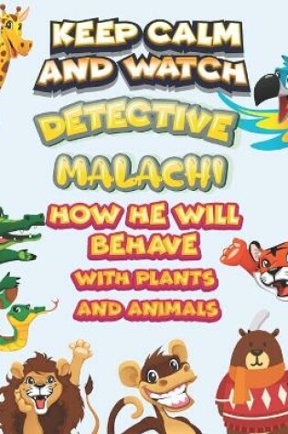 Cover of keep calm and watch detective Malachi how he will behave with plant and animals