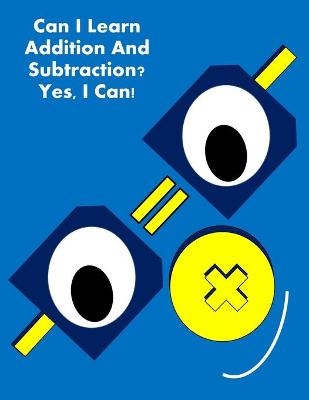 Book cover for Can I Learn Addition And Subtraction? Yes, I Can!