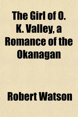 Book cover for The Girl of O. K. Valley, a Romance of the Okanagan