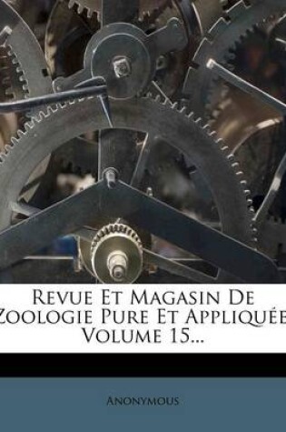 Cover of Revue Et Magasin de Zoologie Pure Et Appliquee, Volume 15...