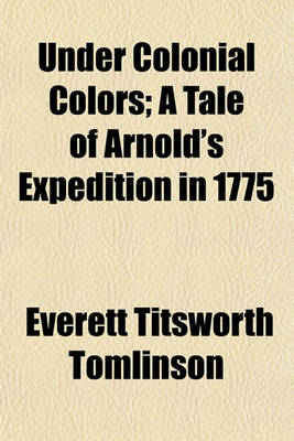 Book cover for Under Colonial Colors; A Tale of Arnold's Expedition in 1775