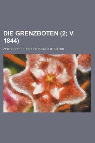 Cover of Die Grenzboten; Zeitschrift Fur Politik Und Literatur (2; V. 1844)